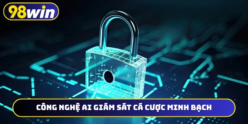 Công nghệ AI giám sát cá cược minh bạch