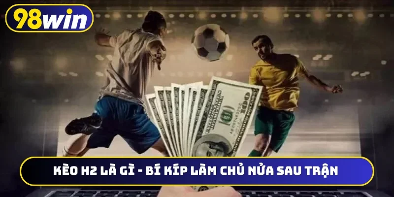 Kèo H2 là gì