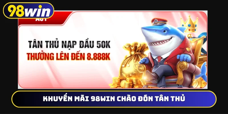 Khuyến mãi 98WIN chào đón tân thủ