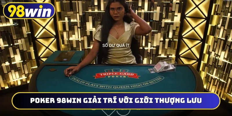 Poker 98WIN giải trí với giới thượng lưu