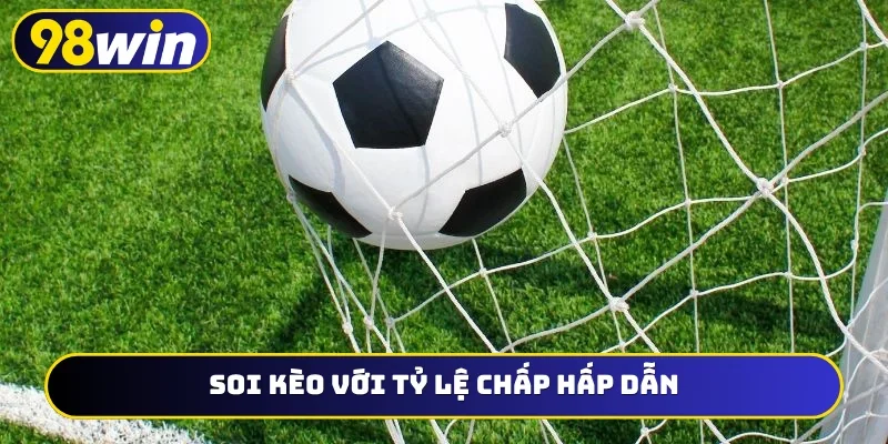Soi kèo với tỷ lệ chấp hấp dẫn