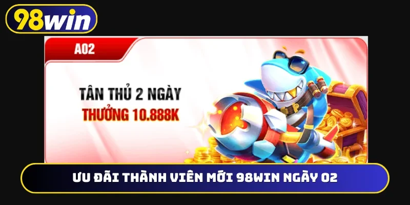 Ưu đãi thành viên mới 98WIN ngày 02